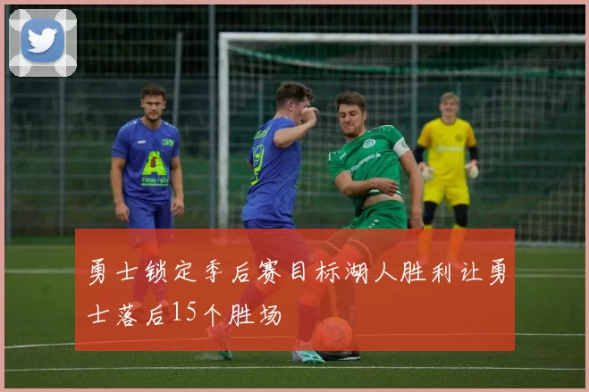 勇士锁定季后赛目标湖人胜利让勇士落后15个胜场