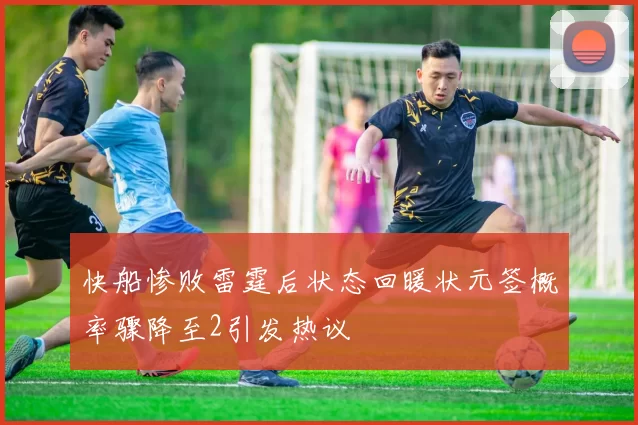 快船惨败雷霆后状态回暖状元签概率骤降至2引发热议